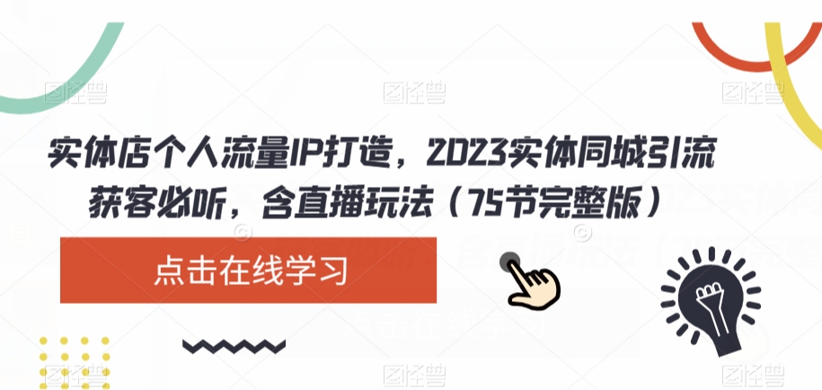 实体店个人流量IP打造，2023实体同城引流获客必听，含直播玩法（75节完整版）-秀人资源网
