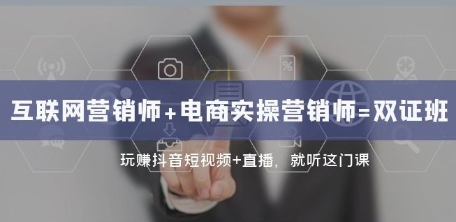 互联网·营销师+电商实操营销师=双证班：玩赚抖音短视频+直播就听这门课-秀人资源网