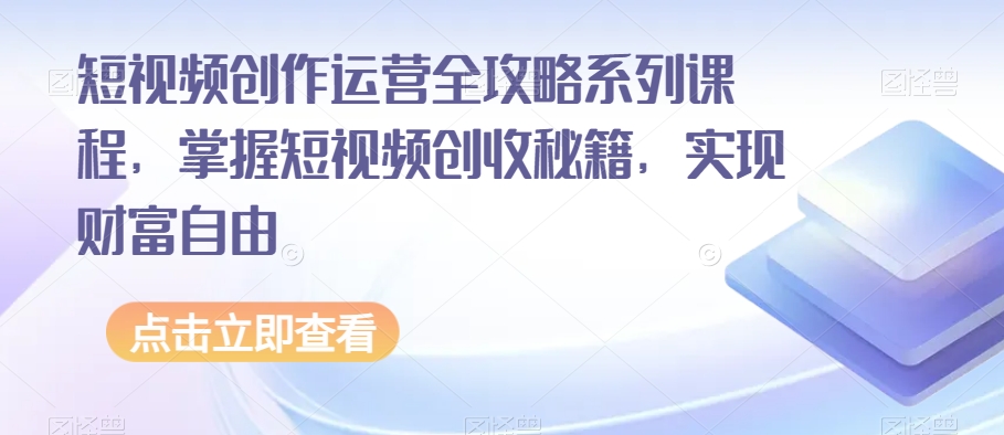 短视频创作运营全攻略系列课程，掌握短视频创收秘籍，实现财富自由-秀人资源网