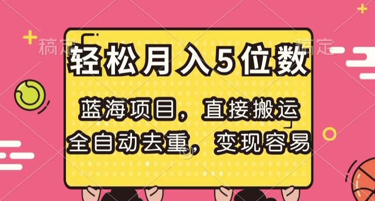 蓝海项目，直接搬运，全自动去重，变现容易，轻松月入5位数【揭秘】-秀人资源网