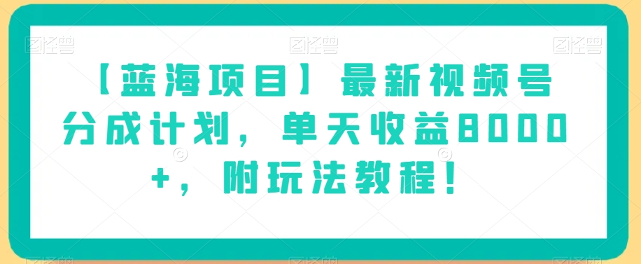 【蓝海项目】最新视频号分成计划，单天收益8000+，附玩法教程！-整合资源网
