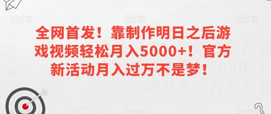 全网首发！靠制作明日之后游戏视频轻松月入5000+！官方新活动月入过万不是梦！【揭秘】-秀人资源网