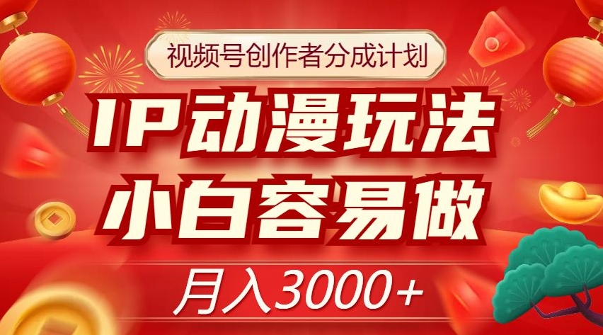 视频号创作者分成计划，IP动漫玩法，小白容易做，月入3000+【揭秘】-秀人资源网