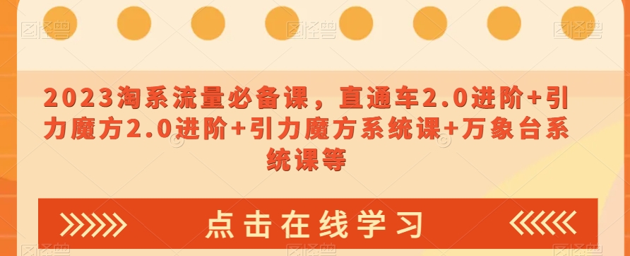 2023淘系流量必备课，直通车2.0进阶+引力魔方2.0进阶+引力魔方系统课+万象台系统课等-整合资源网