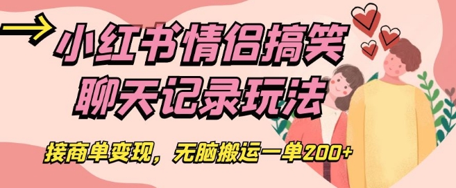 小红书情侣搞笑聊天记录玩法，接商单变现，无脑搬运一单200+【揭秘】-秀人资源网