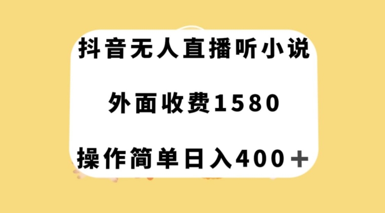 抖音无人直播听小说，外面收费1580，操作简单日入400+【揭秘】-秀人资源网