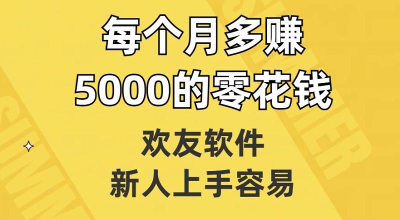 欢友软件，新人上手容易，每个月多赚5000的零花钱【揭秘】-秀人资源网
