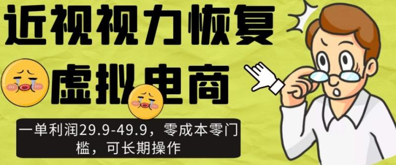 近视视力恢复虚拟电商，一单利润29.9-49.9，零成本零门槛，可长期操作【揭秘】-秀人资源网
