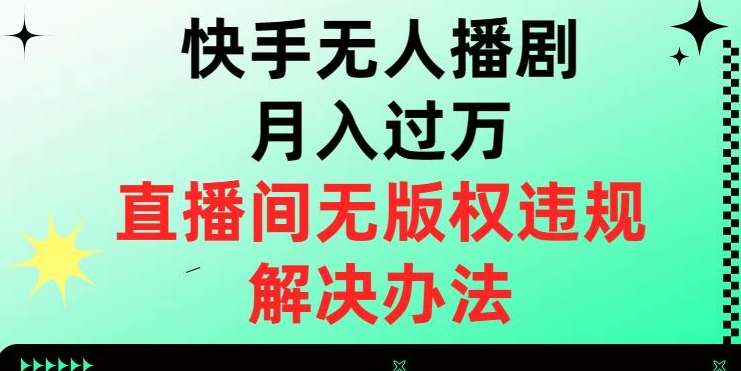 快手无人播剧月入过万，直播间无版权违规的解决办法【揭秘】-秀人资源网