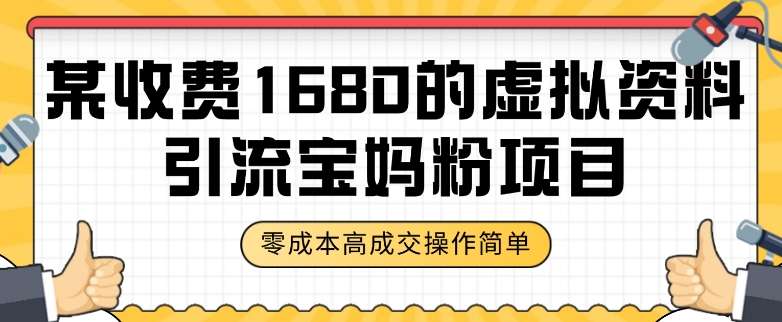 某收费1680的虚拟资料引流宝妈粉项目，零成本无脑操作，成交率非常高（教程+资料）【揭秘】-秀人资源网