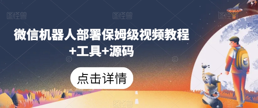 微信机器人部署保姆级视频教程+工具+源码-整合资源网