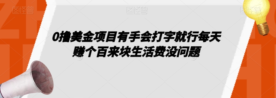 0撸美金项目有手会打字就行每天赚个百来块生活费没问题【揭秘】-秀人资源网
