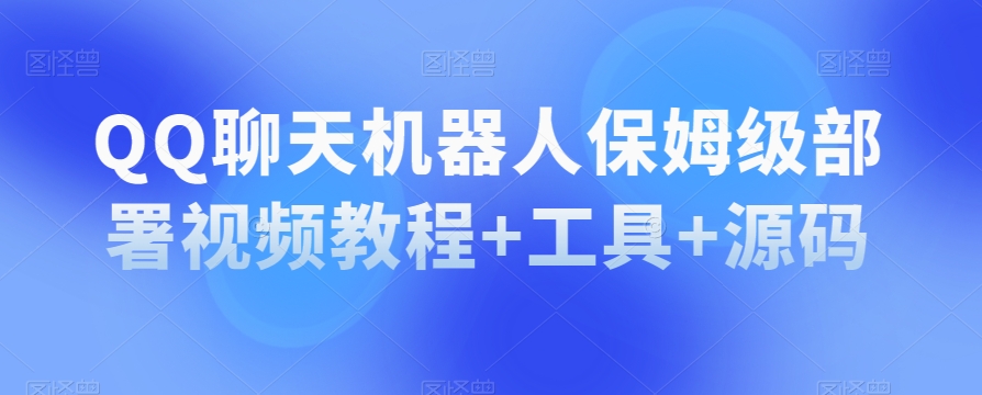 QQ聊天机器人保姆级部署视频教程+工具+源码-秀人资源网
