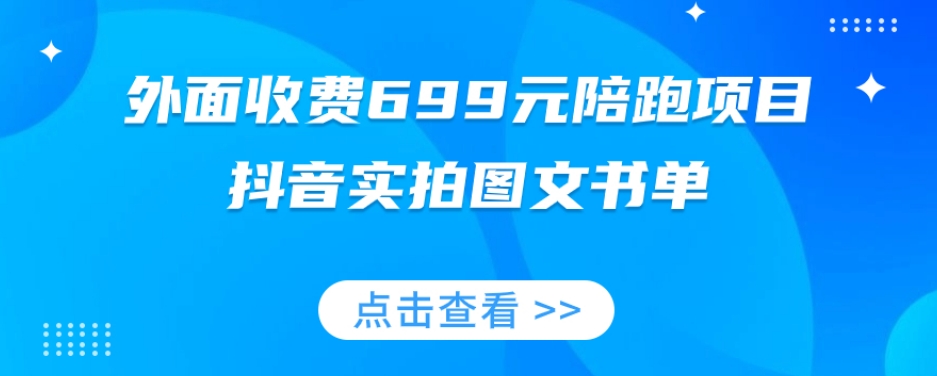 外面收费699元陪跑项目，抖音实拍图文书单，图文带货全攻略-秀人资源网