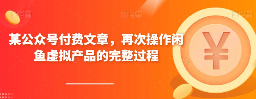某公众号付费文章，再次操作闲鱼虚拟产品的完整过程-秀人资源网