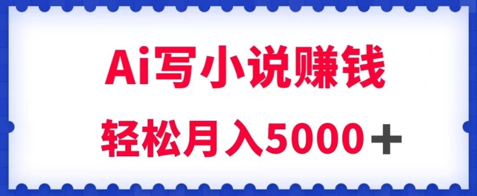 用Ai写原创小说赚钱，每天2-3小时，轻松月入5k＋【揭秘】-秀人资源网