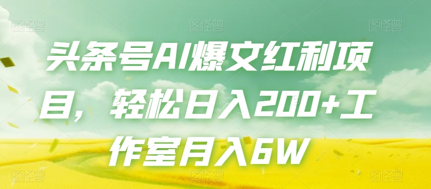 头条号AI爆文红利项目，轻松日入200+工作室月入6W-秀人资源网