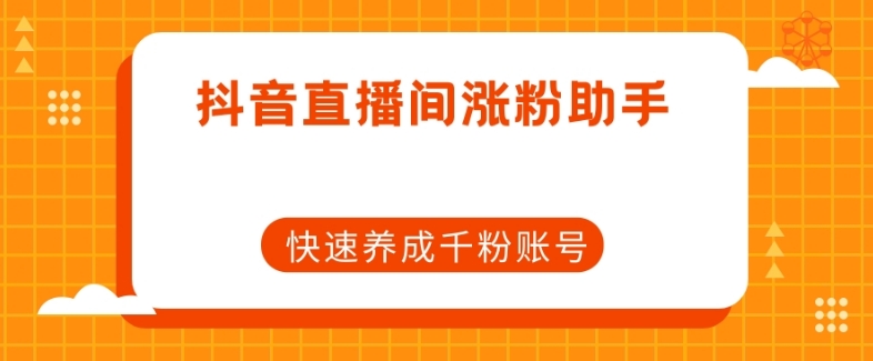 抖音直播间涨粉助手，快速养成千粉账号-秀人资源网