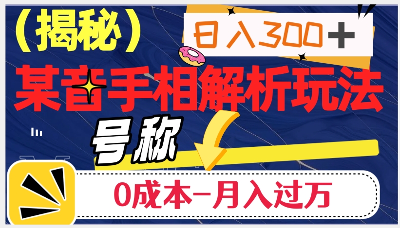 日入300+的，抖音手相解析玩法，号称0成本月入过万（揭秘）-整合资源网