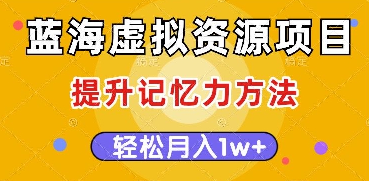 蓝海虚拟资源项目，提升记忆力方法，多种变现方式，轻松月入1w+【揭秘】-秀人资源网