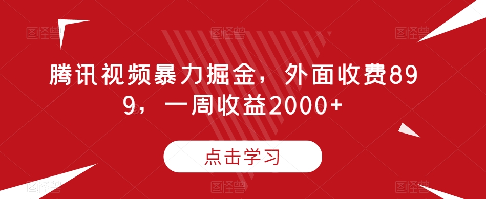 腾讯视频暴力掘金，外面收费899，一周收益2000+【揭秘】-秀人资源网