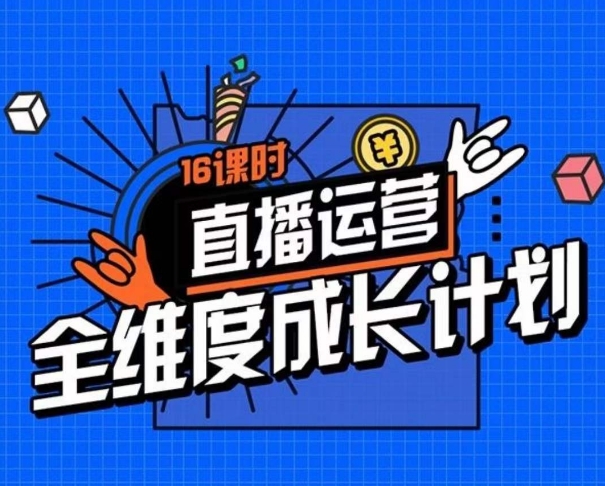 直播运营全维度成长计划，16课时精细化直播间运营策略拆解零基础运营成长-秀人资源网