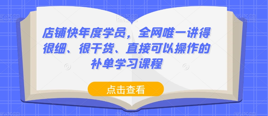 店铺快年度学员，全网唯一讲得很细、很干货、直接可以操作的补单学习课程-秀人资源网