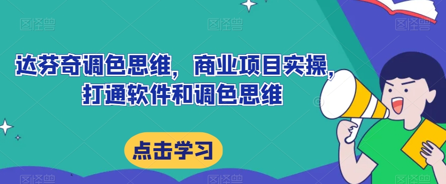 达芬奇调色思维，商业项目实操，打通软件和调色思维-秀人资源网