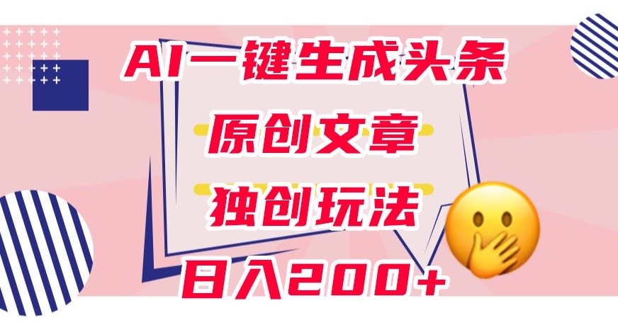 利用AI一键生成头条原创文章，0粉丝即可变现，稳定日入200+【揭秘】-秀人资源网