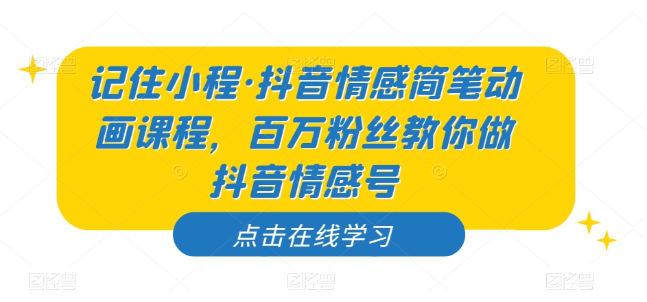 记住小程·抖音情感简笔动画课程，百万粉丝教你做抖音情感号-秀人资源网
