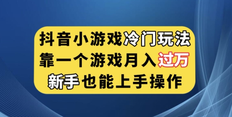 抖音小游戏冷门玩法，靠一个游戏月入过万，新手也能轻松上手【揭秘】-秀人资源网