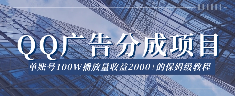 QQ广告分成项目保姆级教程，单账号100W播放量收益2000+【揭秘】-秀人资源网