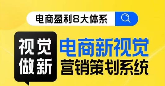 8大体系视觉篇·视觉做新，​电商新视觉营销策划系统课-秀人资源网