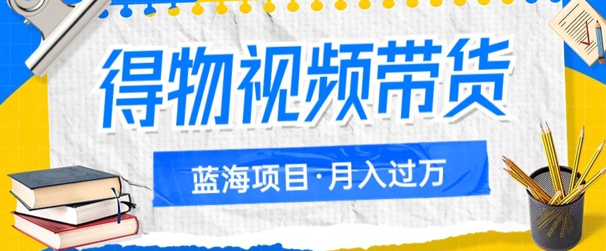 得物视频带货项目，矩阵操作，月入过万的蓝海项目-秀人资源网