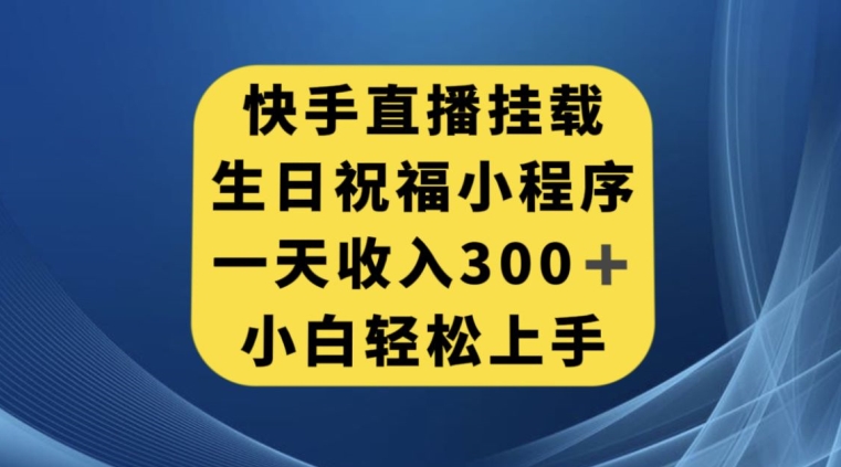 快手挂载生日祝福小程序，一天收入300+，小白轻松上手【揭秘】-整合资源网