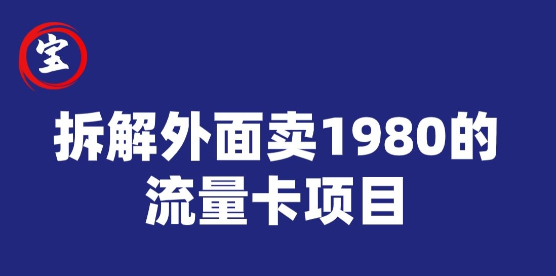 宝哥拆解外面卖1980手机流量卡项目，0成本无脑推广-秀人资源网