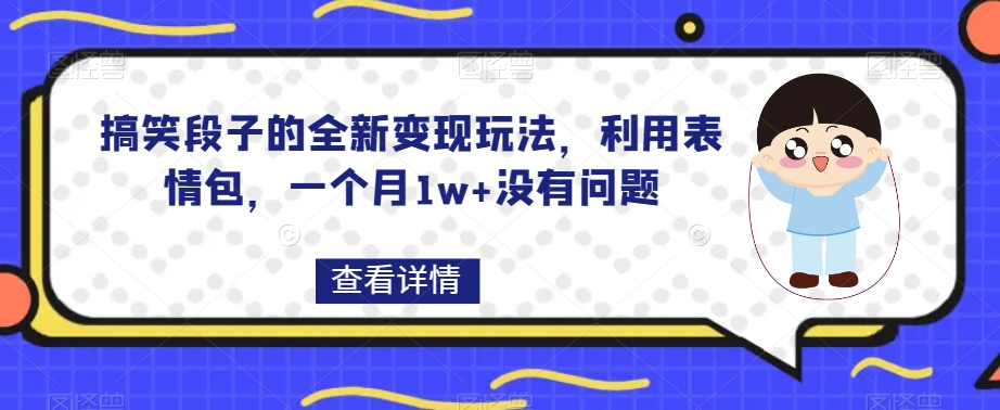 搞笑段子的全新变现玩法，利用表情包，一个月1w+没有问题【揭秘】-秀人资源网
