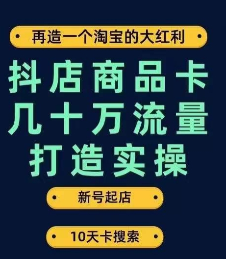 抖店商品卡几十万流量打造实操，从新号起店到一天几十万搜索、推荐流量完整实操步骤-秀人资源网