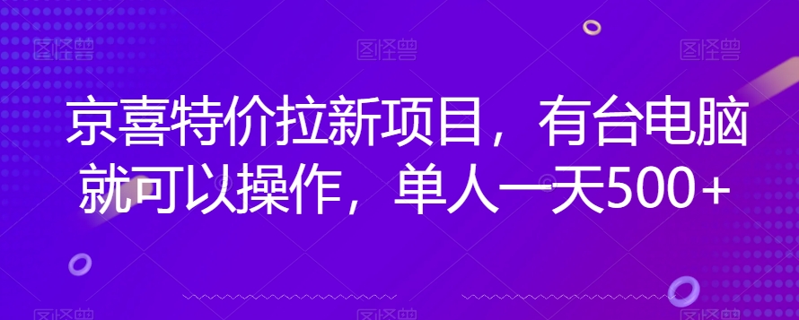 京喜特价拉新新玩法，有台电脑就可以操作，单人一天500+【揭秘】-整合资源网