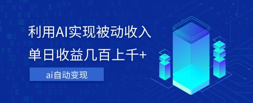 利用ai实现被动收入，单日收益几百上千+，无需动脑，傻瓜式操作【揭秘】-秀人资源网