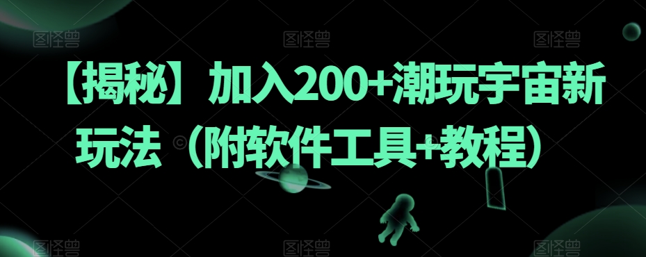 【揭秘】加入200+潮玩宇宙新玩法（附软件工具+教程）-秀人资源网