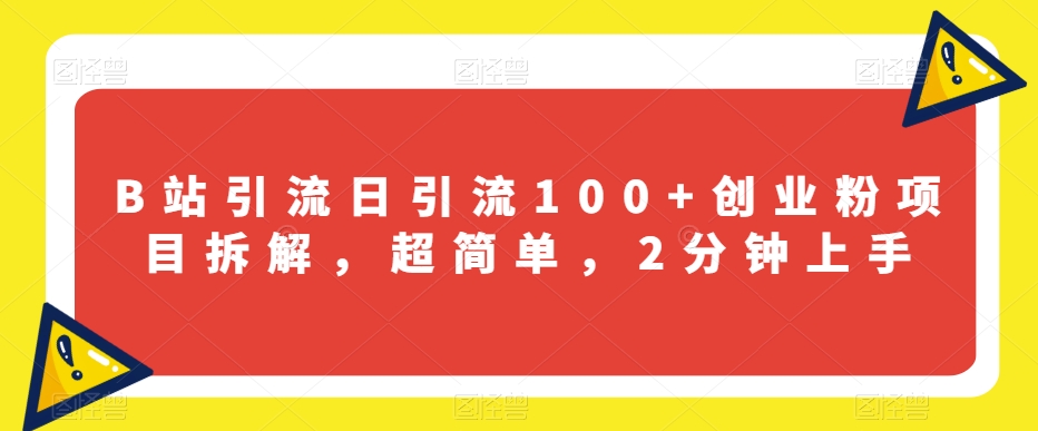 B站引流日引流100+创业粉项目拆解，超简单，2分钟上手【揭秘】-秀人资源网