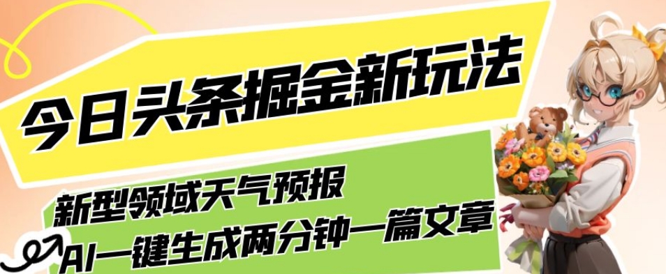 今日头条掘金新玩法，关于新型领域天气预报，AI一键生成两分钟一篇文章，复制粘贴轻松月入5000+-秀人资源网