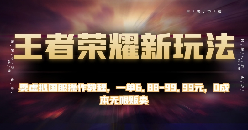 王者荣耀新玩法，卖虚拟国服操作教程，一单6.88-99.99元，0成本无限贩卖【揭秘】-秀人资源网
