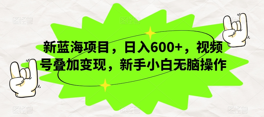 新蓝海项目，日入600+，视频号叠加变现，新手小白无脑操作【揭秘】-秀人资源网