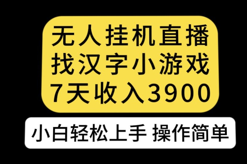 无人直播找汉字小游戏新玩法，7天收益3900，小白轻松上手人人可操作【揭秘】-秀人资源网