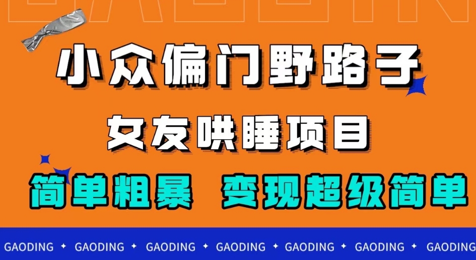 小众偏门野路子，女友哄睡项目，简单粗暴，轻松日入500＋【揭秘】-整合资源网