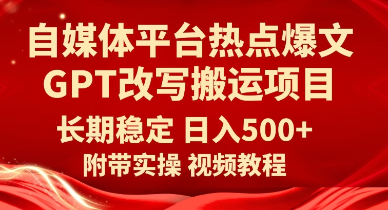 自媒体平台热点爆文GPT改写搬运项目，长期稳定日入500+-秀人资源网