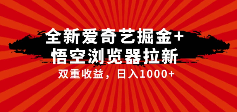 全网首发爱奇艺掘金+悟空浏览器拉新综合玩法，双重收益日入1000+-整合资源网
