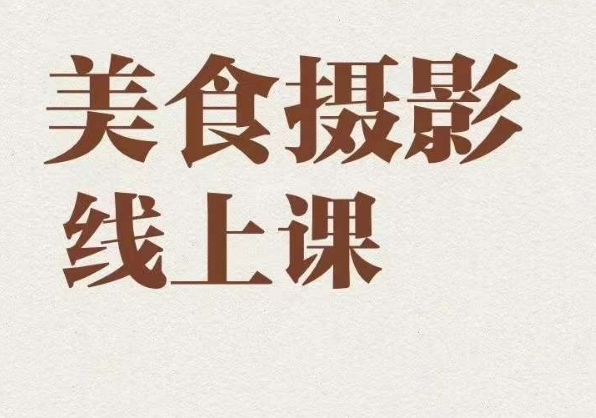 美食摄影全能训练营，教你悄悄变大神的美食摄影必修课！-整合资源网